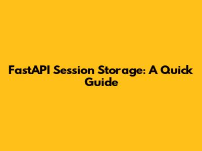 FastAPI Session Storage: A Quick Guide