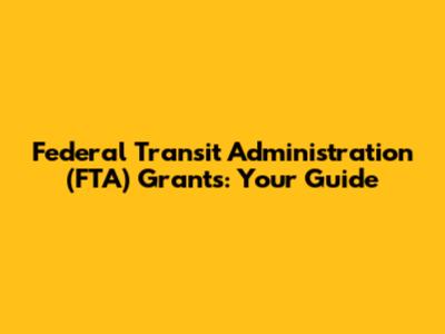 Federal Transit Administration (FTA) Grants: Your Guide