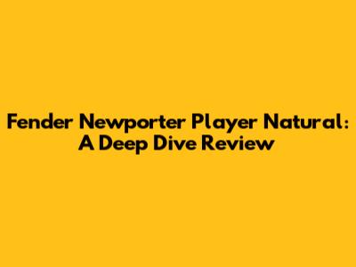 Fender Newporter Player Natural: A Deep Dive Review