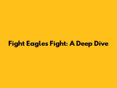 Fight Eagles Fight: A Deep Dive