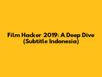 Film Hacker 2019: A Deep Dive (Subtitle Indonesia)