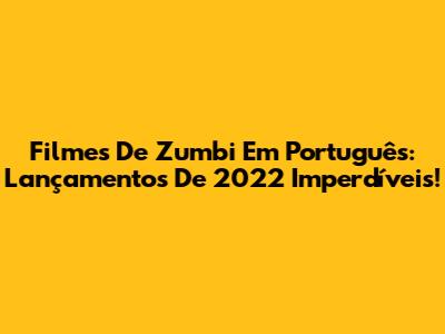 Filmes De Zumbi Em Português: Lançamentos De 2022 Imperdíveis!