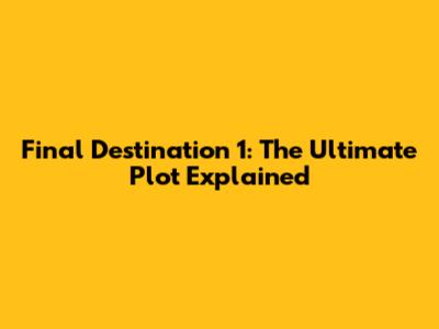 Final Destination 1: The Ultimate Plot Explained