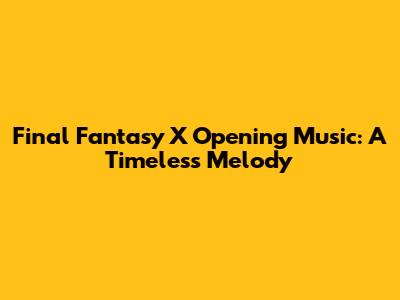Final Fantasy X Opening Music: A Timeless Melody