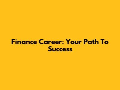 Finance Career: Your Path To Success