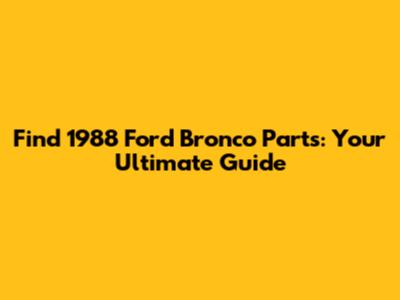 Find 1988 Ford Bronco Parts: Your Ultimate Guide