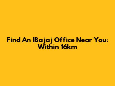 Find An IBajaj Office Near You: Within 16km