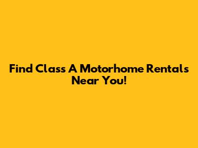 Find Class A Motorhome Rentals Near You!