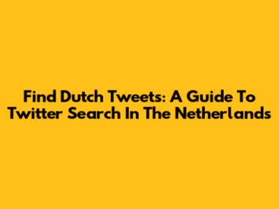 Find Dutch Tweets: A Guide To Twitter Search In The Netherlands
