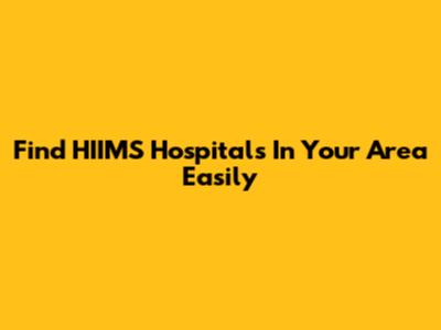 Find HIIMS Hospitals In Your Area Easily