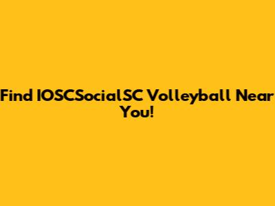 Find IOSCSocialSC Volleyball Near You!