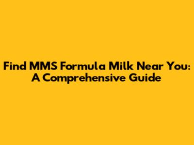 Find MMS Formula Milk Near You: A Comprehensive Guide