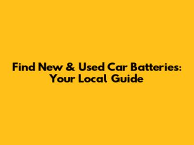 Find New & Used Car Batteries: Your Local Guide