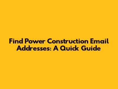Find Power Construction Email Addresses: A Quick Guide