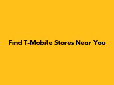Find T-Mobile Stores Near You