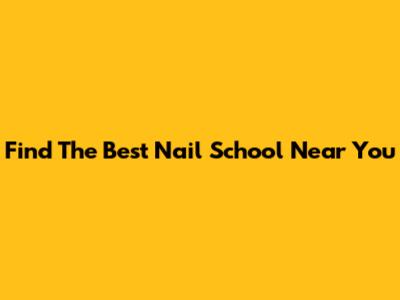 Find The Best Nail School Near You