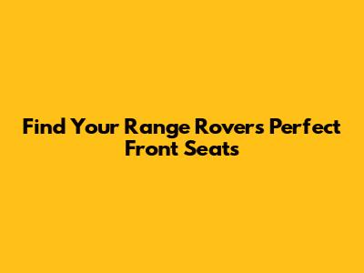 Find Your Range Rover's Perfect Front Seats