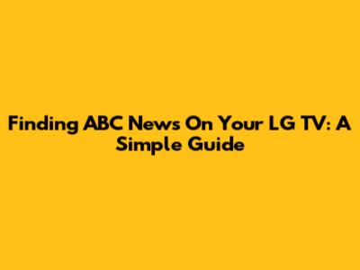 Finding ABC News On Your LG TV: A Simple Guide