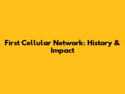 First Cellular Network: History & Impact