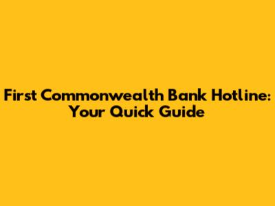 First Commonwealth Bank Hotline: Your Quick Guide
