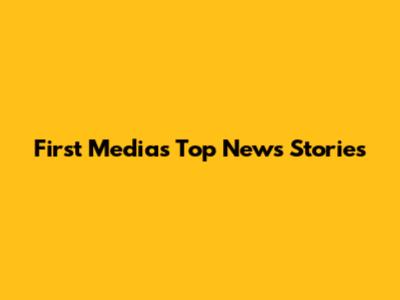 First Media's Top News Stories