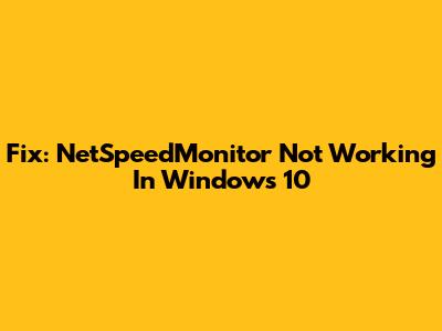 Fix: NetSpeedMonitor Not Working In Windows 10
