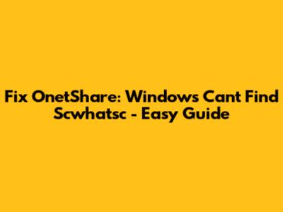 Fix OnetShare: Windows Can't Find Scwhatsc - Easy Guide