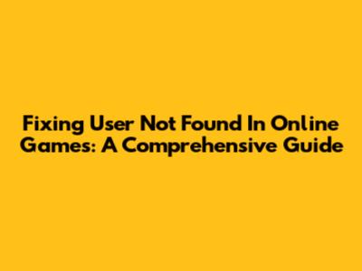 Fixing 'User Not Found' In Online Games: A Comprehensive Guide