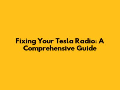 Fixing Your Tesla Radio: A Comprehensive Guide