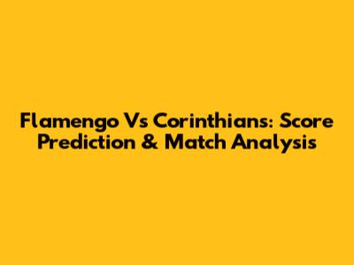 Flamengo Vs Corinthians: Score Prediction & Match Analysis