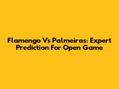 Flamengo Vs Palmeiras: Expert Prediction For Open Game