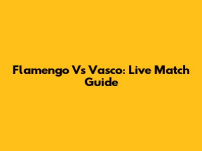 Flamengo Vs Vasco: Live Match Guide