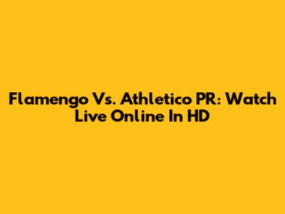 Flamengo Vs. Athletico PR: Watch Live Online In HD