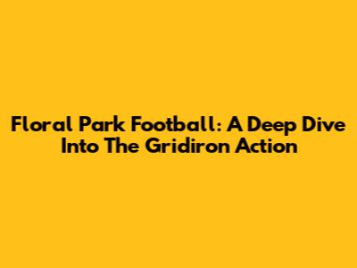 Floral Park Football: A Deep Dive Into The Gridiron Action