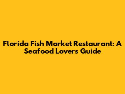 Florida Fish Market Restaurant: A Seafood Lover's Guide