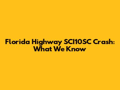 Florida Highway SCI10SC Crash: What We Know