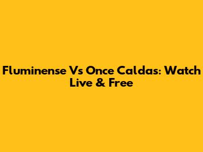Fluminense Vs Once Caldas: Watch Live & Free