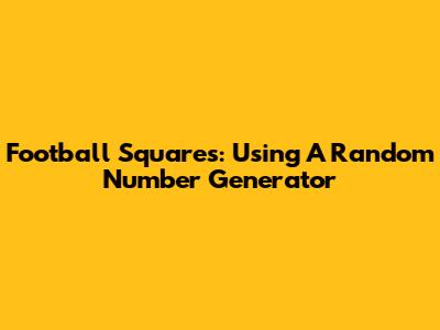 Football Squares: Using A Random Number Generator