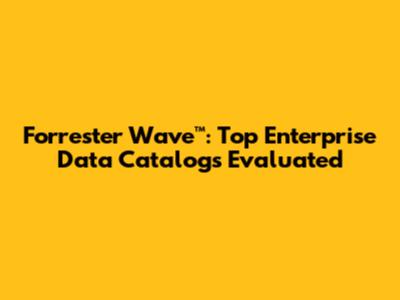 Forrester Wave™: Top Enterprise Data Catalogs Evaluated