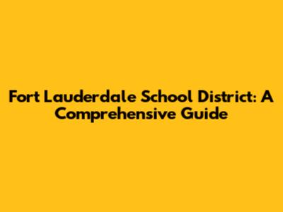 Fort Lauderdale School District: A Comprehensive Guide
