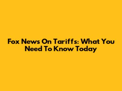 Fox News On Tariffs: What You Need To Know Today