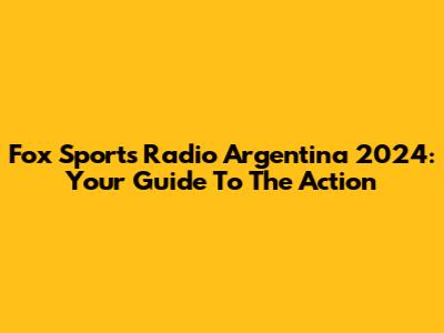Fox Sports Radio Argentina 2024: Your Guide To The Action