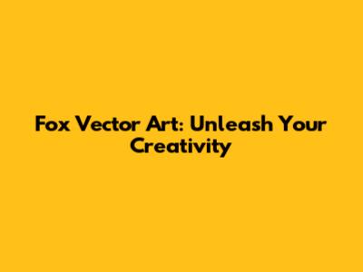 Fox Vector Art: Unleash Your Creativity
