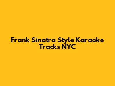 Frank Sinatra Style Karaoke Tracks NYC
