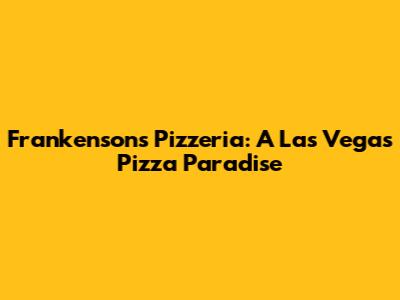 Frankensons Pizzeria: A Las Vegas Pizza Paradise