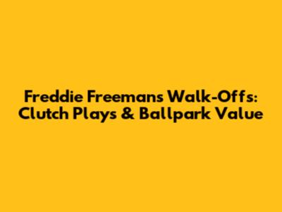 Freddie Freeman's Walk-Offs: Clutch Plays & Ballpark Value