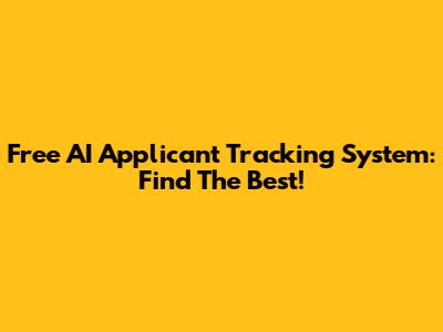 Free AI Applicant Tracking System: Find The Best!