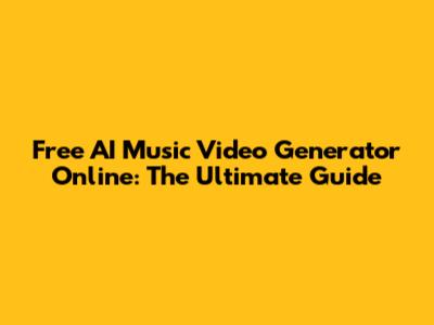 Free AI Music Video Generator Online: The Ultimate Guide