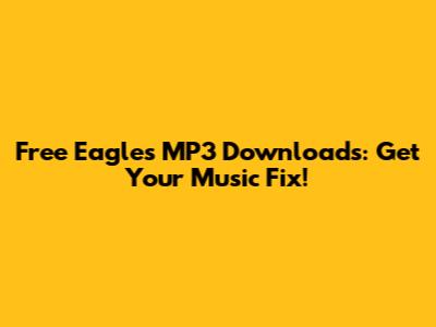Free Eagles MP3 Downloads: Get Your Music Fix!