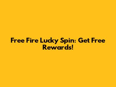 Free Fire Lucky Spin: Get Free Rewards!